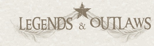 legends & outlaws...