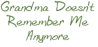 Grandma Doesn't Remember Me Anymore